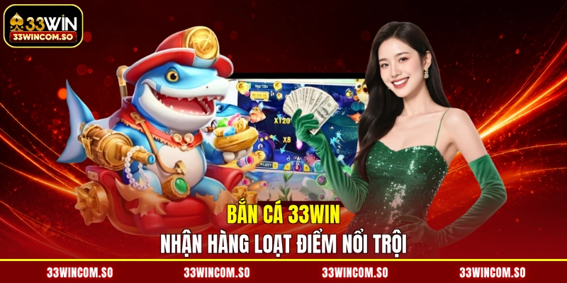Bắn Cá 33Win 1 Bắn cá 33WIN nhận hàng loạt điểm nổi trội