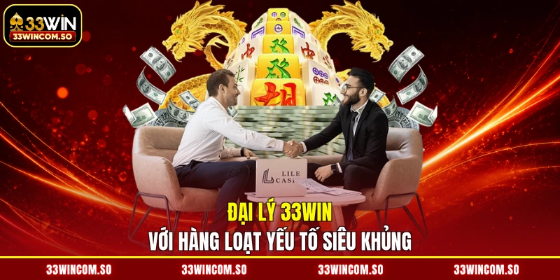 Đại lý 33WIN với hàng loạt yếu tố siêu khủng