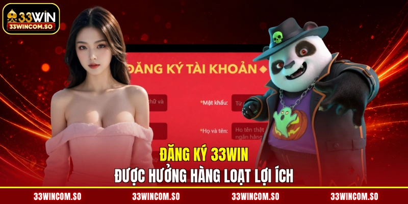 Đăng ký 33WIN được hưởng hàng loạt lợi ích