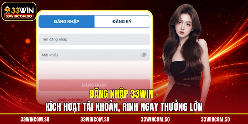 Đăng Nhập 33WIN - Kích Hoạt Tài Khoản, Rinh Ngay Thưởng Lớn 1 Đăng Nhập 33WIN - Kích Hoạt Tài Khoản, Rinh Ngay Thưởng Lớn