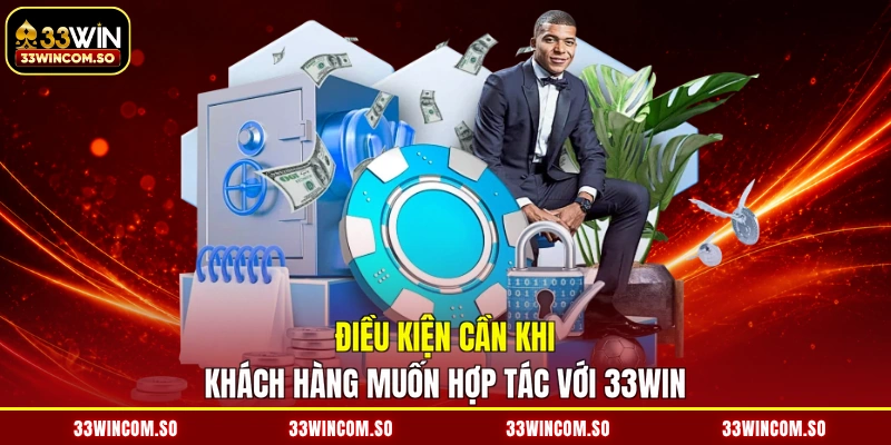 Điều kiện cần khi khách hàng muốn hợp tác với 33WIN