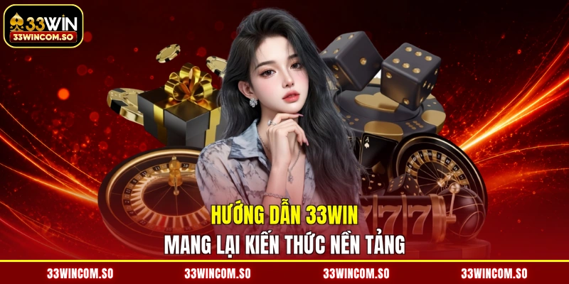 Hướng dẫn 33WIN mang lại kiến thức nền tảng