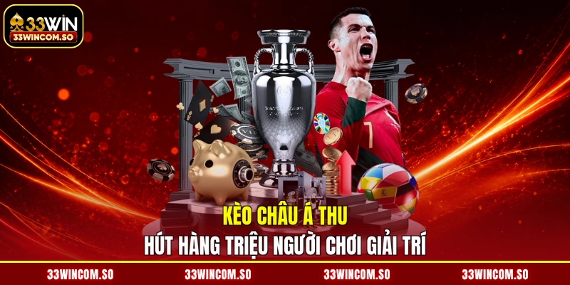 Kèo châu á thu hút hàng triệu người chơi giải trí