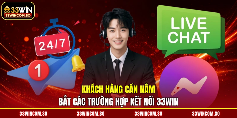 Liên hệ 33Win 3 Khách hàng cần nắm bắt các trường hợp kết nối 33WIN
