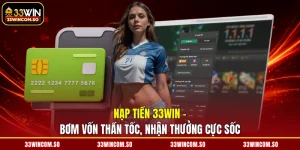 Nạp Tiền 33WIN - Bơm Vốn Thần Tốc, Nhận Thưởng Cực Sốc
