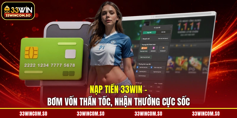 Nạp Tiền 33WIN - Bơm Vốn Thần Tốc, Nhận Thưởng Cực Sốc