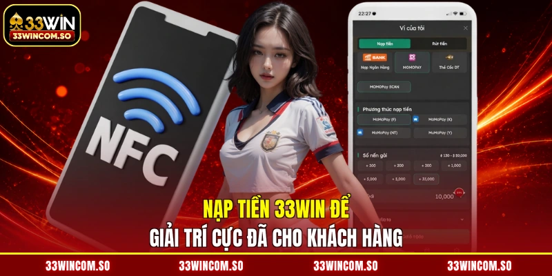 Nạp tiền 33WIN để giải trí cực đã cho khách hàng