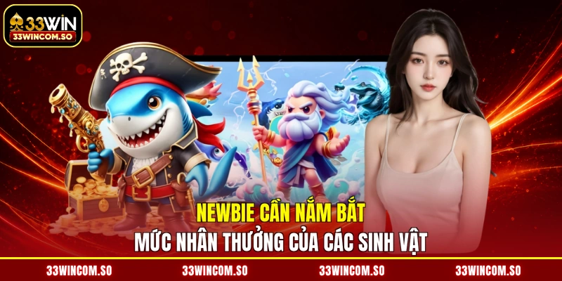 Newbie cần nắm bắt mức nhân thưởng của các sinh vật