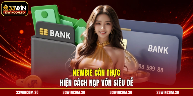 Newbie cần thực hiện cách nạp vốn siêu dễ