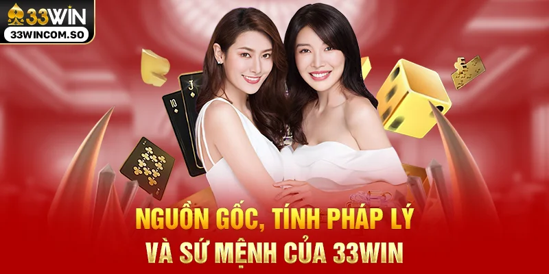 33WIN – Nhà cái chuẩn quốc tế tặng 100% nạp lần đầu 12 Nguồn gốc, tính pháp lý và sứ mệnh của 33WIN