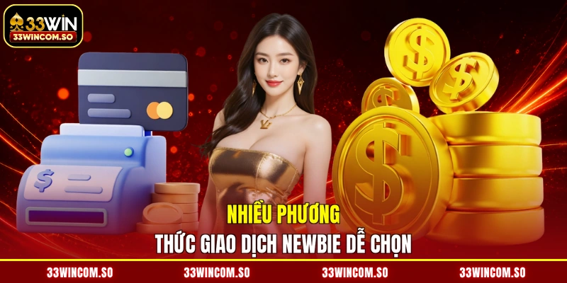 Nhiều phương thức giao dịch newbie dễ chọn