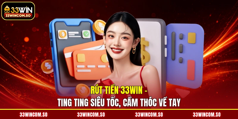 Rút Tiền 33WIN - Ting Ting Siêu Tốc, Cầm Thóc Về Tay