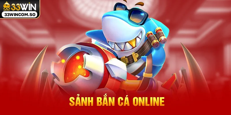 33WIN – Nhà cái chuẩn quốc tế tặng 100% nạp lần đầu 15 Sảnh bắn cá online