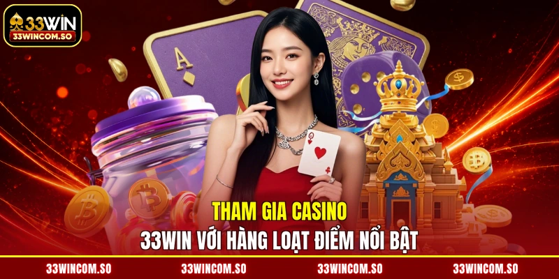 Casino 33Win 1 Tham gia casino 33WIN với hàng loạt điểm nổi bật