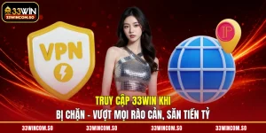 Truy Cập 33WIN Khi Bị Chặn - Vượt Mọi Rào Cản, Săn Tiền Tỷ